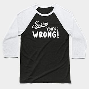 Sorry You're Wrong! Baseball T-Shirt